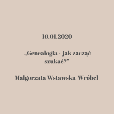 Grafika przedstawia zaproszenie lub informację o wydarzeniu, które odbyło się 16 stycznia 2020 roku. Tytuł spotkania brzmi „Genealogia – jak zacząć szukać?”, a prelegentką była Małgorzata Wstawska-Wróbel. Całość jest utrzymana w minimalistycznym stylu, z prostą czcionką i jasnym tłem, co nadaje estetyczny i przejrzysty charakter informacyjny.