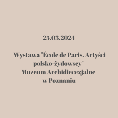 Grafika promująca wystawę "École de Paris. Artyści polsko-żydowscy", która odbędzie się 25 marca 2024 roku w Muzeum Archidiecezjalnym w Poznaniu. Tekst zapisany ciemnym fontem na jasnym beżowym tle.